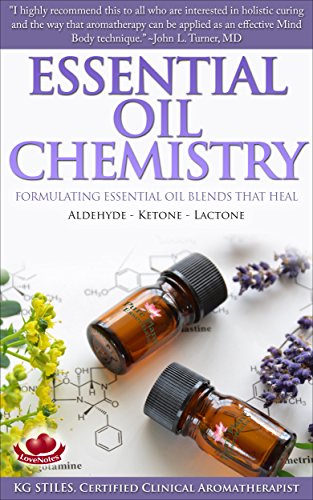 ESSENTIAL OIL CHEMISTRY - FORMULATING ESSENTIAL OIL BLENDS THAT HEAL: ALDEHYDE - KETONE - LACTONE (Healing with Essential Oil)