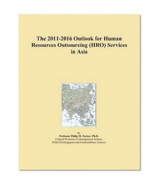 The 2011-2016 Outlook for Human Resources Outsourcing (HRO) Services in Asia