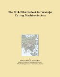 The 2011-2016 Outlook for Waterjet Cutting Machines in Asia