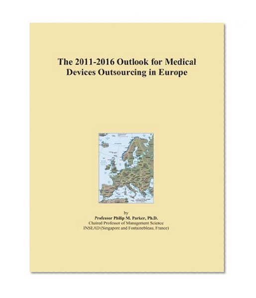 The 2011-2016 Outlook for Medical Devices Outsourcing in Europe
