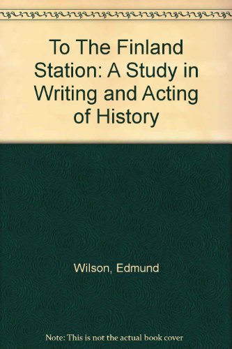 To The Finland Station: A Study in Writing and Acting of History