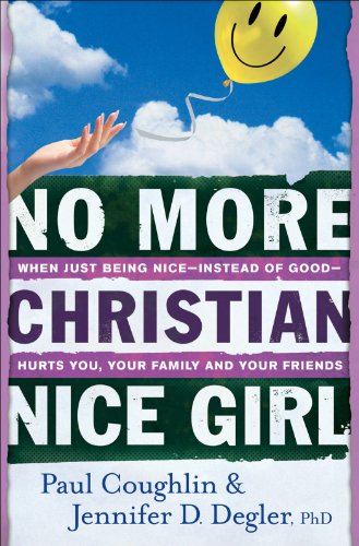 No More Christian Nice Girl: When Just Being Nice--Instead of Good--Hurts You, Your Family, and Your Friends