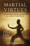 Martial Virtues: Lessons in Wisdom, Courage, and Compassion from the World's Greatest Warriors