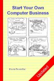 Start Your Own Computer Business: Building a Successful PC Repair and Service Business by Supporting Customers and Managing Money