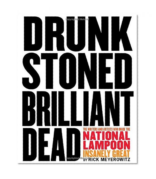 Book Cover Drunk Stoned Brilliant Dead: The Writers and Artists Who Made the National Lampoon Insanely Great