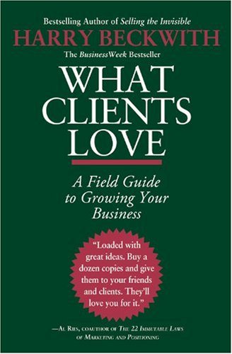 What Clients Love: A Field Guide to Growing Your Business