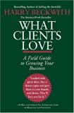 What Clients Love: A Field Guide to Growing Your Business