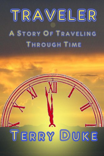 Traveler: A Story of Traveling Through Time (The Time Traveler Series Book 1)