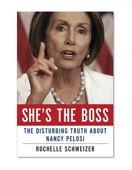She's the Boss: The Disturbing Truth About Nancy Pelosi