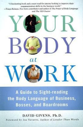 Your Body at Work: A Guide to Sight-reading the Body Language of Business, Bosses, and Boardrooms