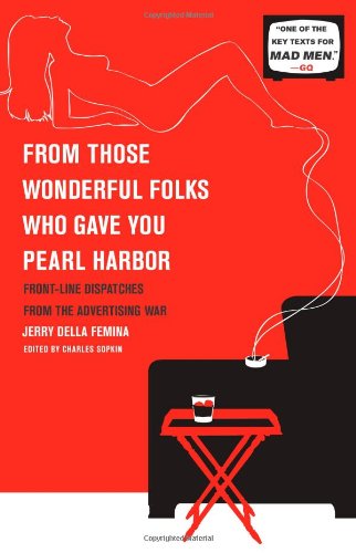 From Those Wonderful Folks Who Gave You Pearl Harbor: Front-Line Dispatches from the Advertising War