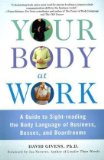 Your Body at Work: A Guide to Sight-reading the Body Language of Business, Bosses, and Boardrooms