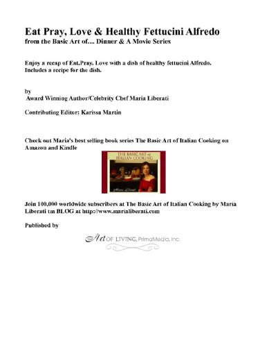Dinner & A Movie-Eat, Pray Love & Healthy Fettucini Alfredo (The Basic Art of ..Dinner & A Movie Series Book 1)