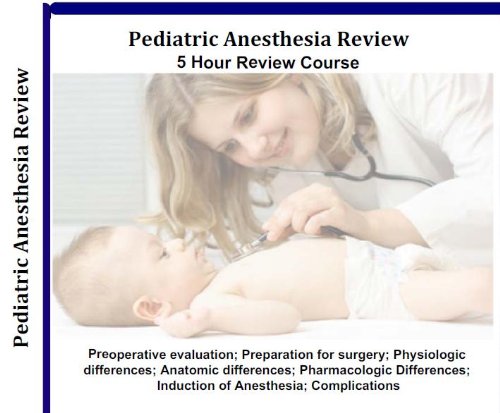 2012 Pediatric Anesthesia Audio Review 7 Audio CD's, 5 Hour Comprehensive Practical Approach to Pediatric Anesthesia for Infants and Children