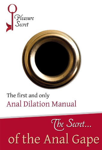 The Secret...of The Anal Gape - The First and Only Anal Dilation Manual (Pleasure Secret Series Book 1)