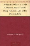 What and Where is God? A Human Answer to the Deep Religious Cry of the Modern Soul