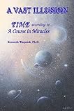A Vast Illusion: Time According to 'A Course in Miracles'