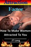 The Attraction Factor - How To Make Women Attracted To You