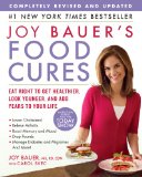 Joy Bauer's Food Cures: Eat Right to Get Healthier, Look Younger, and Add Years to Your Life
