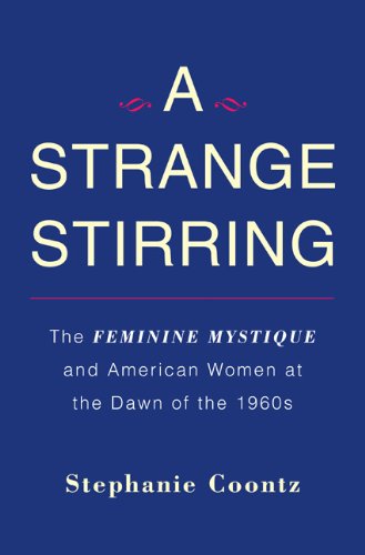 A Strange Stirring: The Feminine Mystique and American Women at the Dawn of the 1960s