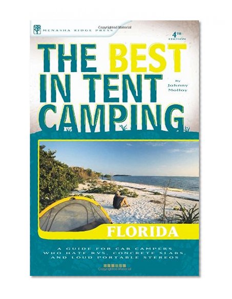The Best in Tent Camping: Florida: A Guide for Car Campers Who Hate RVs, Concrete Slabs, and Loud Portable Stereos (Best Tent Camping)