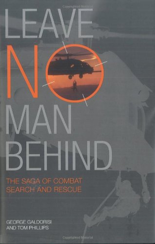 Leave No Man Behind: The Saga of Combat Search and Rescue