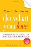 Now is the Time to Do What You Love: How to Make the Career Move that Will Change Your Life