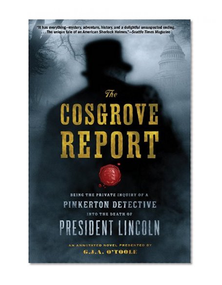 The Cosgrove Report: Being the Private Inquiry of a Pinkerton Detective into the Death of President Lincoln