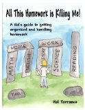 All This Homework Is Killing Me! A kid's guide to getting organized and handling homework