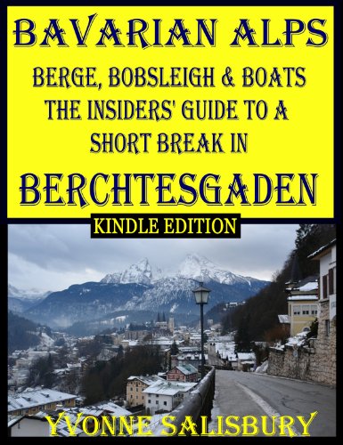 Berge, Bobsleigh and Boats; The Insiders' Guide to Berchtesgaden and The Bavarian Alps (Insiders' Guides Book 4)