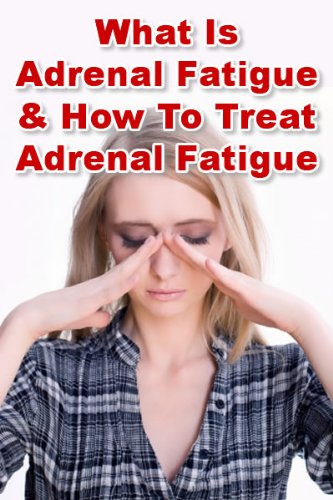 What Is Adrenal Fatigue & How To Treat Adrenal Fatigue