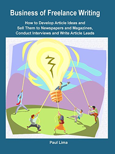 Business of Freelance Writing: How to Develop Article Ideas and Sell Them to Newspapers and Magazines, Conduct Interviews and Write Article Leads