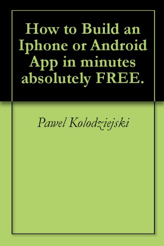 How to Build an Iphone or Android App in minutes absolutely FREE. (English Edition)