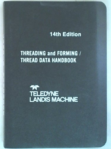 Threading and Forming/ Thread Data Handbook, 14th Edition. Compiled for Users of Landis Thread Cutting and Thread Rolling Equipment. 1981 Edition