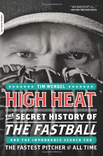 High Heat: The Secret History of the Fastball and the Improbable Search for the Fastest Pitcher of All Time