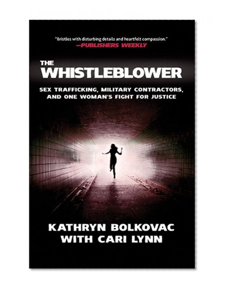 The Whistleblower: Sex Trafficking, Military Contractors, and One Woman's Fight for Justice