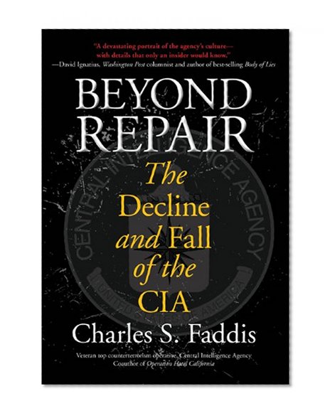 Beyond Repair: The Decline and Fall of the CIA