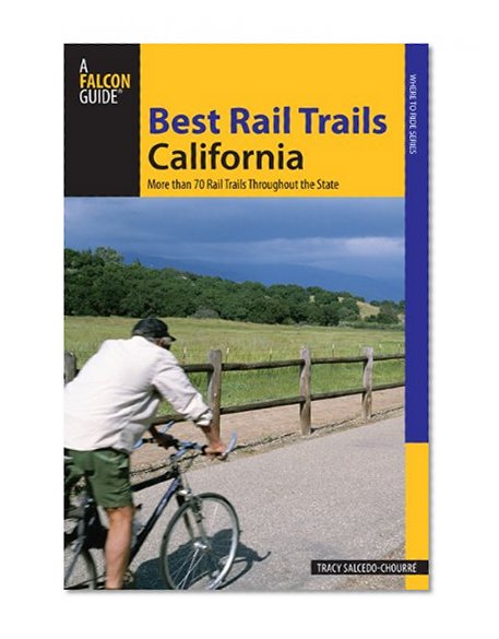 Best Rail Trails California: More Than 70 Rail Trails Throughout the State (Best Rail Trails Series)