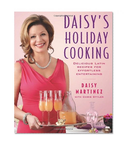 Daisy's Holiday Cooking: Delicious Latin Recipes for Effortless Entertaining