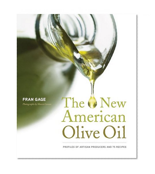 The New American Olive Oil: Profiles of Artisan Producers and 75 Recipes