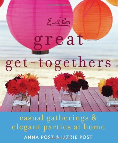 Emily Post's Great Get-Togethers: Casual Gatherings and Elegant Parties at Home