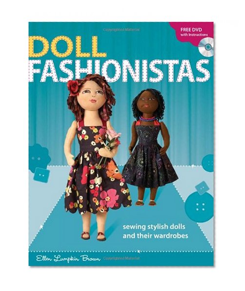 Doll Fashionistas: Beautiful Dolls and Ultra-cool Fashions You Create With Needle and Thread