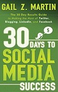 30 Days to Social Media Success: The 30 Day Results Guide to Making the Most of Twitter, Blogging, LinkedIn, and Facebook by Martin