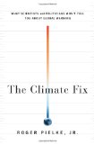 The Climate Fix: What Scientists and Politicians Won't Tell You About Global Warming