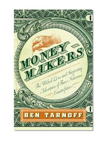 Moneymakers: The Wicked Lives and Surprising Adventures of Three Notorious Counterfeiters