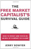 The Free Market Capitalist's Survival Guide: How to Invest and Thrive in an Era of Rampant Socialism