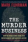 The Murder Business: How the Media Turns Crime Into Entertainment and Subverts Justice