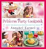 Princess Party Cookbook: Over 100 Delicious Recipes and Fun Ideas