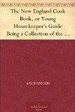 The New England Cook Book, or Young Housekeeper's Guide Being a Collection of the Most Valuable Receipts; Embracing all the Various Branches of Cookery, and Written in a Minute and Methodical Manner