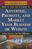 How to Use the Internet to Advertise, Promote, and Market Your Business or Website with Little or No Money (Revised)